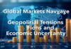 Global Markets Navigate Geopolitical Tensions and Economic Uncertainty Global Markets Navigate Geopolitical Tensions and Economic Uncertainty