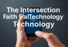 The Intersection of Faith and Technology: How Apps Are Changing Religious Practices The Intersection of Faith and Technology: How Apps Are Transforming Religious Practices