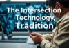 The Intersection of Technology and Tradition: How Modern Trends are Shaping Age-Old Customs The Intersection of Technology and Tradition: How Modern Trends are Influencing Longstanding Customs