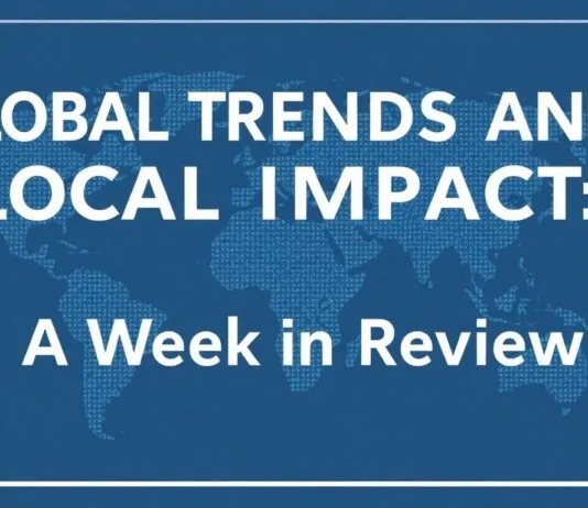 Global Trends and Local Impact: A Week in Review Global Trends and Local Impact: A Week in Review