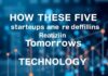 How These Five Startups Are Redefining Tomorrow’s Tech How These Five Startups Are Redefining Tomorrow's Technology