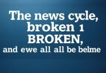 The News Cycle is Broken, and We’re All to Blame The news cycle is broken, and we are all to blame.