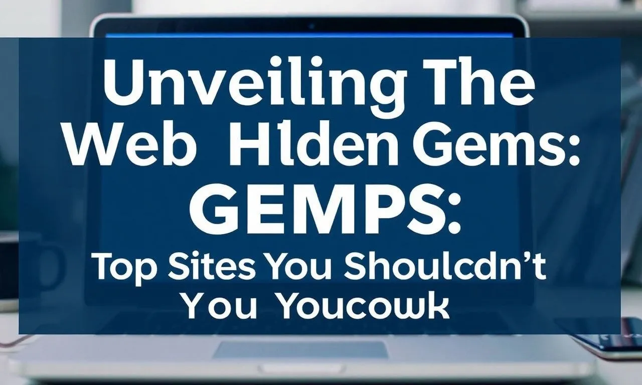 Unveiling the Web's Hidden Gems: Top Sites You Shouldn't Miss